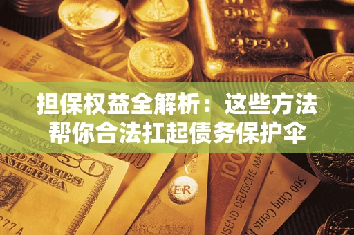 北京担保权益全解析：这些方法帮你合法扛起债务保护伞