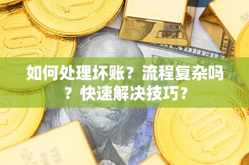 北京如何处理坏账？流程复杂吗？快速解决技巧？