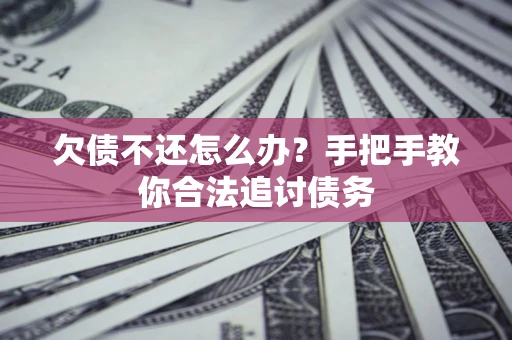 北京欠债不还怎么办？手把手教你合法追讨债务
