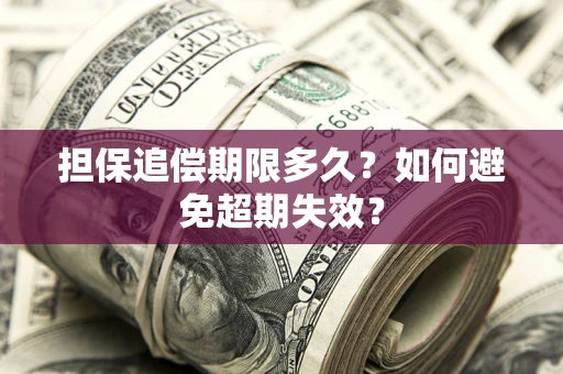 北京担保追偿期限多久?如何避免超期失效? 北京担保追偿期限多久?如何避免超期失效?