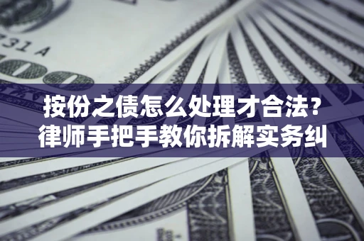 北京按份之债怎么处理才合法？律师手把手教你拆解实务纠纷