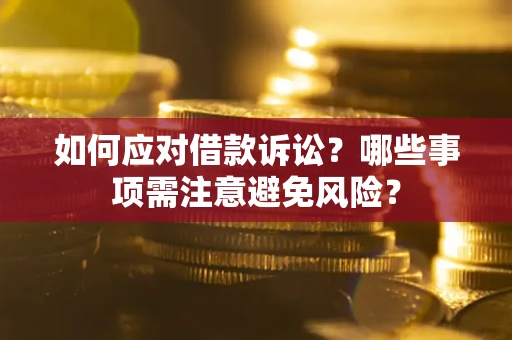 北京如何应对借款诉讼？哪些事项需注意避免风险？