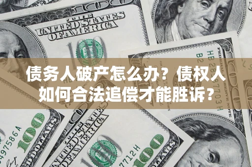 北京债务人破产怎么办？债权人如何合法追偿才能胜诉？