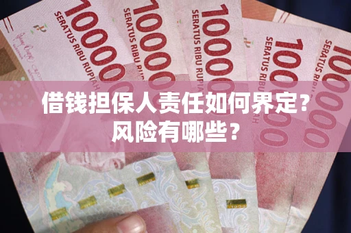 北京借钱担保人责任如何界定?风险有哪些? 北京借钱担保人责任如何界定?风险有哪些?