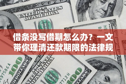 北京借条没写借期怎么办？一文带你理清还款期限的法律规则