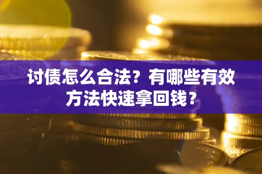 北京讨债怎么合法？有哪些有效方法快速拿回钱？