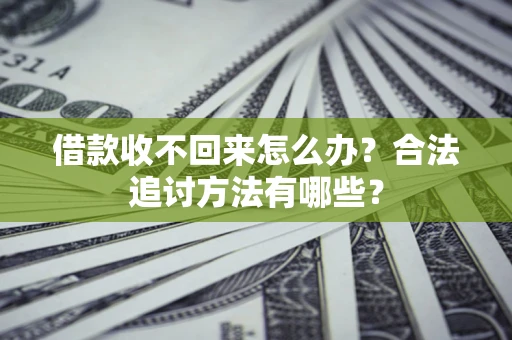 北京借款收不回来怎么办？合法追讨方法有哪些？