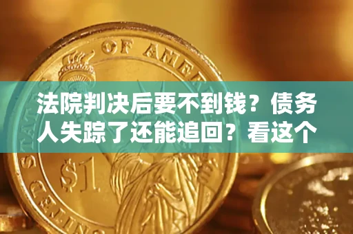 北京法院判决后要不到钱？债务人失踪了还能追回？看这个方法！