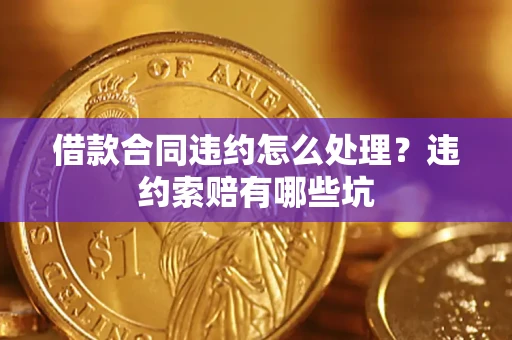 北京借款合同违约怎么处理？违约索赔有哪些坑