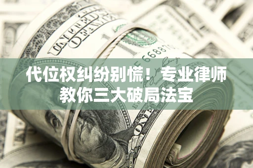 北京代位权纠纷别慌！专业律师教你三大破局法宝