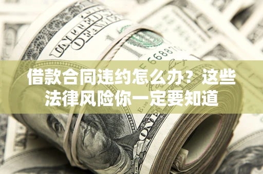 北京借款合同违约怎么办？这些法律风险你一定要知道