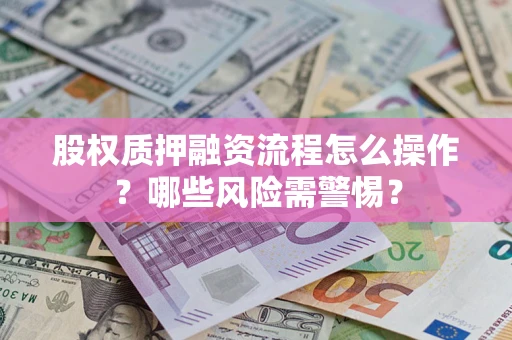 北京股权质押融资流程怎么操作？哪些风险需警惕？