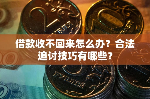 北京借款收不回来怎么办？合法追讨技巧有哪些？