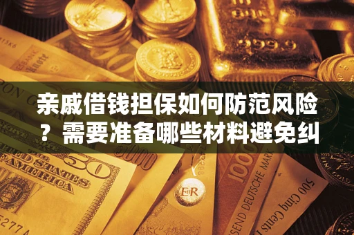 北京亲戚借钱担保如何防范风险？需要准备哪些材料避免纠纷？