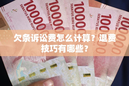 北京欠条诉讼费怎么计算？退费技巧有哪些？
