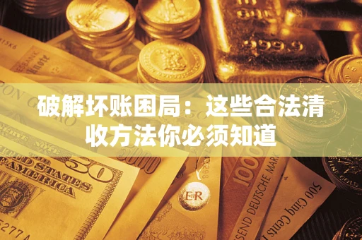 北京破解坏账困局：这些合法清收方法你必须知道