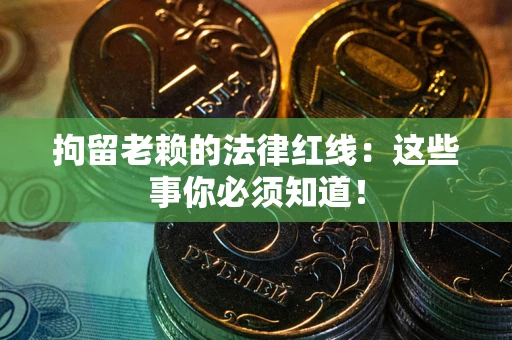 北京拘留老赖的法律红线：这些事你必须知道！