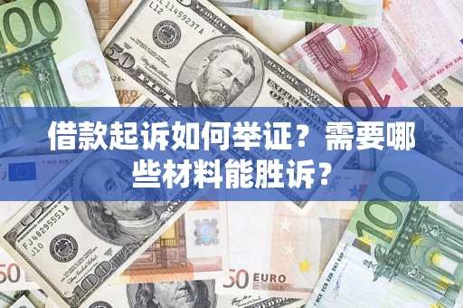 北京借款起诉如何举证？需要哪些材料能胜诉？