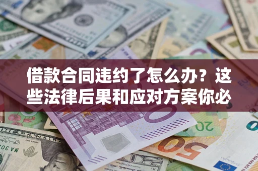 北京借款合同违约了怎么办？这些法律后果和应对方案你必须知道