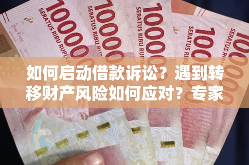 北京如何启动借款诉讼？遇到转移财产风险如何应对？专家解局支招