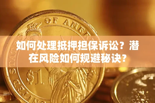北京如何处理抵押担保诉讼？潜在风险如何规避秘诀？