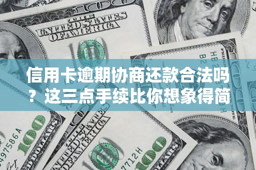 北京信用卡逾期协商还款合法吗？这三点手续比你想象得简单