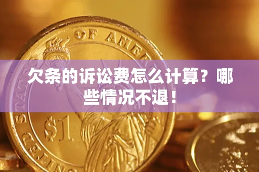 北京欠条的诉讼费怎么计算?哪些情况不退! 北京欠条的诉讼费怎么计算?哪些情况不退!
