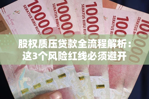北京股权质压贷款全流程解析：这3个风险红线必须避开
