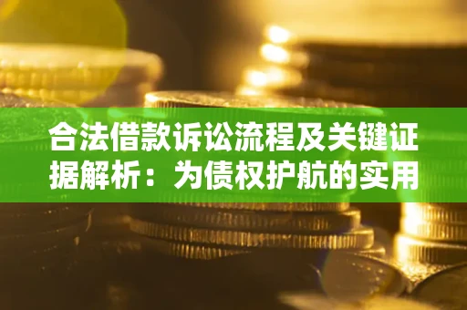 北京合法借款诉讼流程及关键证据解析：为债权护航的实用指南