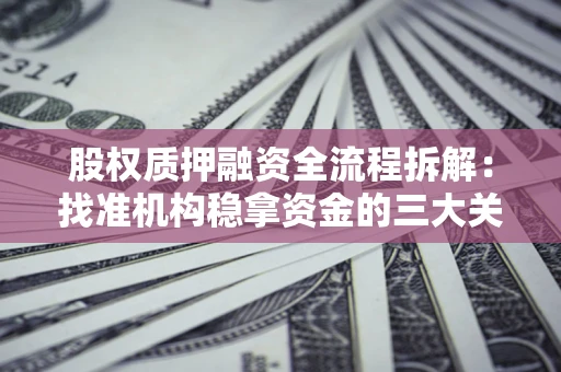 北京股权质押融资全流程拆解：找准机构稳拿资金的三大关键