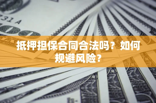 北京抵押担保合同合法吗？如何规避风险？