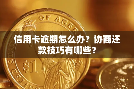 北京信用卡逾期怎么办？协商还款技巧有哪些？