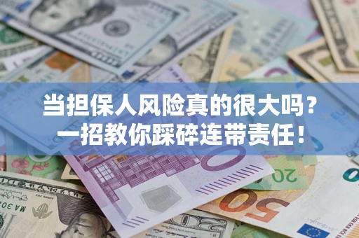 北京当担保人风险真的很大吗？一招教你踩碎连带责任！
