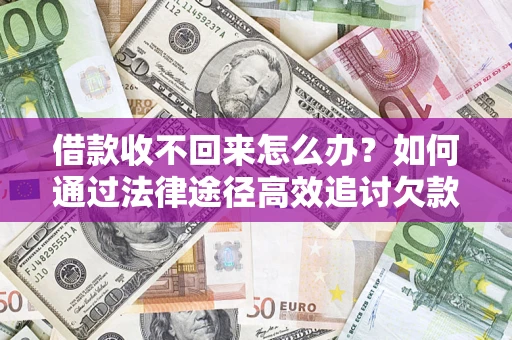 北京借款收不回来怎么办?如何通过法律途径高效追讨欠款? 北京借款收不回来怎么办?如何通过法律途径高效追讨欠款?