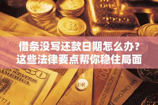 北京借条没写还款日期怎么办？这些法律要点帮你稳住局面