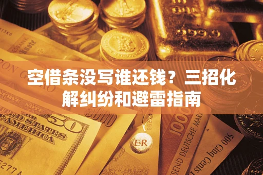 北京空借条没写谁还钱？三招化解纠纷和避雷指南