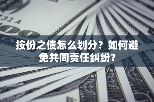 北京按份之债怎么划分？如何避免共同责任纠纷？