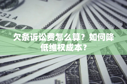 北京欠条诉讼费怎么算？如何降低维权成本？