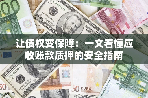 北京让债权变保障：一文看懂应收账款质押的安全指南