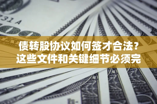 北京债转股协议如何签才合法？这些文件和关键细节必须完整