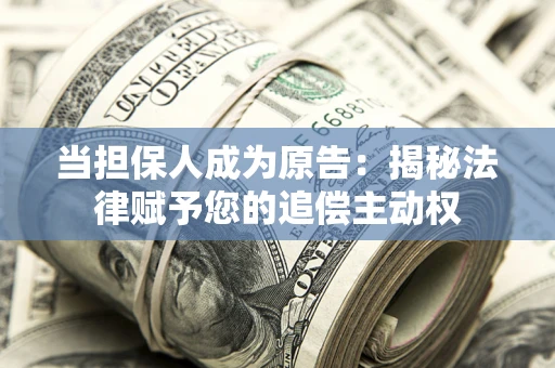 北京当担保人成为原告:揭秘法律赋予您的追偿主动权 北京当担保人成为原告:揭秘法律赋予您的追偿主动权
