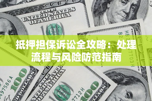 北京抵押担保诉讼全攻略：处理流程与风险防范指南