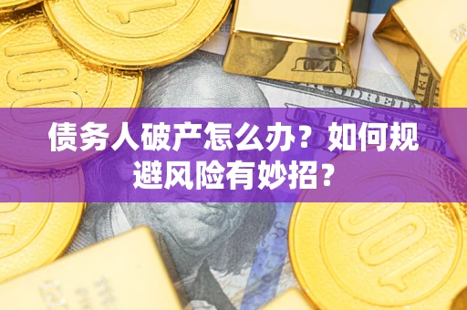 北京债务人破产怎么办？如何规避风险有妙招？