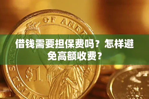 北京借钱需要担保费吗？怎样避免高额收费？