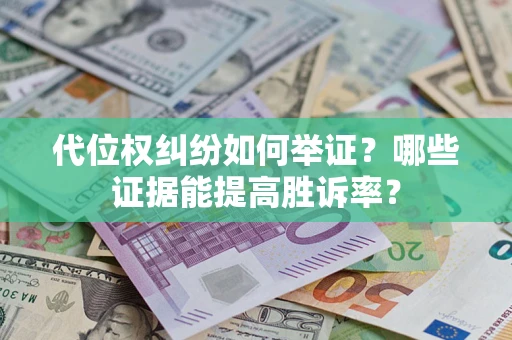 北京代位权纠纷如何举证？哪些证据能提高胜诉率？