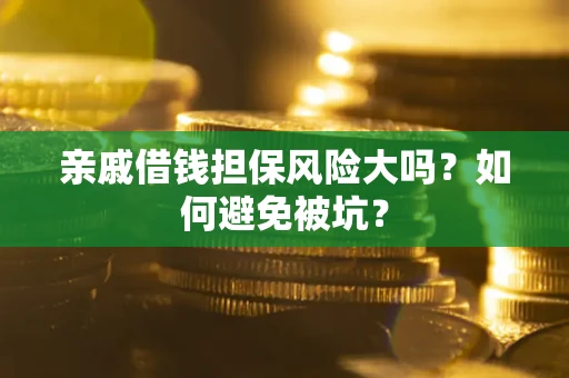 北京亲戚借钱担保风险大吗？如何避免被坑？