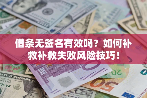 北京借条无签名有效吗？如何补救补救失败风险技巧！