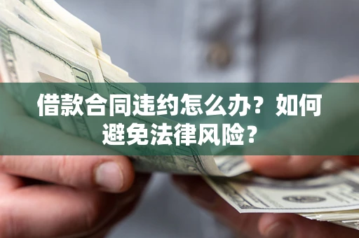北京借款合同违约怎么办？如何避免法律风险？