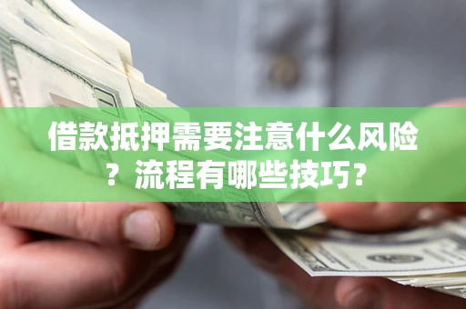 北京借款抵押需要注意什么风险？流程有哪些技巧？