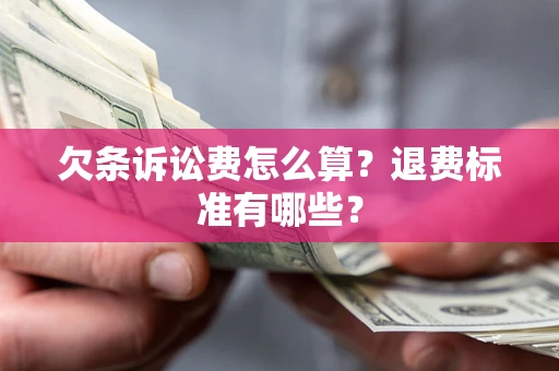 北京欠条诉讼费怎么算？退费标准有哪些？